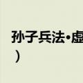 孙子兵法·虚实篇（关于孙子兵法·虚实篇简介）