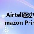  Airtel通过V-Fiber宽带免费订阅Netflix，Amazon Prime，Zee5等