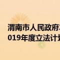 渭南市人民政府2019年度立法计划（关于渭南市人民政府2019年度立法计划介绍）
