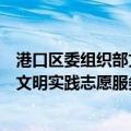 港口区委组织部文明实践志愿服务队（关于港口区委组织部文明实践志愿服务队介绍）