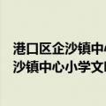 港口区企沙镇中心小学文明实践志愿服务队（关于港口区企沙镇中心小学文明实践志愿服务队介绍）