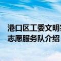 港口区工委文明实践志愿服务队（关于港口区工委文明实践志愿服务队介绍）