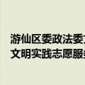 游仙区委政法委文明实践志愿服务队（关于游仙区委政法委文明实践志愿服务队介绍）