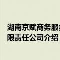 湖南京赋商务服务有限责任公司（关于湖南京赋商务服务有限责任公司介绍）