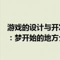 游戏的设计与开发：梦开始的地方（关于游戏的设计与开发：梦开始的地方介绍）