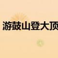 游鼓山登大顶峰（关于游鼓山登大顶峰介绍）