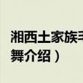 湘西土家族毛古斯舞（关于湘西土家族毛古斯舞介绍）