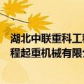 湖北中联重科工程起重机械有限公司（关于湖北中联重科工程起重机械有限公司介绍）