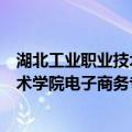 湖北工业职业技术学院电子商务专业（关于湖北工业职业技术学院电子商务专业介绍）