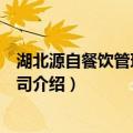 湖北源自餐饮管理有限公司（关于湖北源自餐饮管理有限公司介绍）
