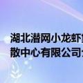 湖北潜网小龙虾集散中心有限公司（关于湖北潜网小龙虾集散中心有限公司介绍）