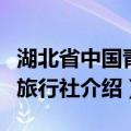 湖北省中国青年旅行社（关于湖北省中国青年旅行社介绍）