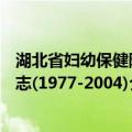湖北省妇幼保健院志(1977-2004)（关于湖北省妇幼保健院志(1977-2004)介绍）