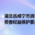 湖北省咸宁市消费者权益保护委员会（关于湖北省咸宁市消费者权益保护委员会介绍）