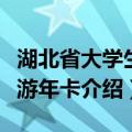 湖北省大学生旅游年卡（关于湖北省大学生旅游年卡介绍）