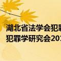 湖北省法学会犯罪学研究会2017年年会（关于湖北省法学会犯罪学研究会2017年年会介绍）