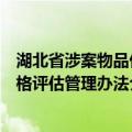 湖北省涉案物品价格评估管理办法（关于湖北省涉案物品价格评估管理办法介绍）