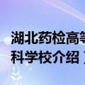 湖北药检高等专科学校（关于湖北药检高等专科学校介绍）