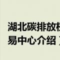 湖北碳排放权交易中心（关于湖北碳排放权交易中心介绍）