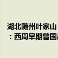 湖北随州叶家山：西周早期曾国墓地（关于湖北随州叶家山：西周早期曾国墓地介绍）