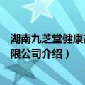 湖南九芝堂健康产业有限公司（关于湖南九芝堂健康产业有限公司介绍）