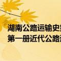 湖南公路运输史第一册近代公路运输（关于湖南公路运输史第一册近代公路运输介绍）