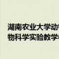 湖南农业大学动物科学实验教学中心（关于湖南农业大学动物科学实验教学中心介绍）