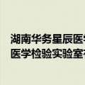 湖南华务星辰医学检验实验室有限公司（关于湖南华务星辰医学检验实验室有限公司介绍）
