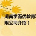 湖南学而优教育科技有限公司（关于湖南学而优教育科技有限公司介绍）