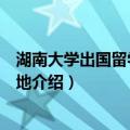 湖南大学出国留学培训基地（关于湖南大学出国留学培训基地介绍）