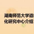 湖南师范大学道德文化研究中心（关于湖南师范大学道德文化研究中心介绍）