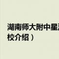 湖南师大附中星沙实验学校（关于湖南师大附中星沙实验学校介绍）
