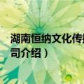 湖南恒纳文化传播有限公司（关于湖南恒纳文化传播有限公司介绍）