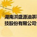 湖南洪盛源油茶科技股份有限公司（关于湖南洪盛源油茶科技股份有限公司介绍）