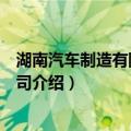 湖南汽车制造有限责任公司（关于湖南汽车制造有限责任公司介绍）