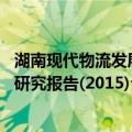 湖南现代物流发展研究报告(2015)（关于湖南现代物流发展研究报告(2015)介绍）