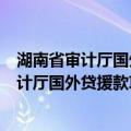 湖南省审计厅国外贷援款项目审计服务中心（关于湖南省审计厅国外贷援款项目审计服务中心介绍）
