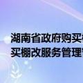湖南省政府购买棚改服务管理暂行办法（关于湖南省政府购买棚改服务管理暂行办法介绍）