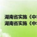 湖南省实施《中华人民共和国民办教育促进法》办法（关于湖南省实施《中华人民共和国民办教育促进法》办法介绍）