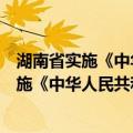 湖南省实施《中华人民共和国种子法》办法（关于湖南省实施《中华人民共和国种子法》办法介绍）