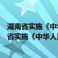 湖南省实施《中华人民共和国国防教育法》办法（关于湖南省实施《中华人民共和国国防教育法》办法介绍）