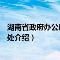 湖南省政府办公厅秘书七处（关于湖南省政府办公厅秘书七处介绍）