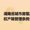 湖南省城市房屋产权产籍管理条例（关于湖南省城市房屋产权产籍管理条例介绍）
