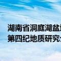 湖南省洞庭湖盆地第四纪地质研究（关于湖南省洞庭湖盆地第四纪地质研究介绍）