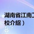 湖南省江南工业学校（关于湖南省江南工业学校介绍）