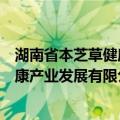 湖南省本芝草健康产业发展有限公司（关于湖南省本芝草健康产业发展有限公司介绍）