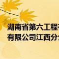 湖南省第六工程有限公司江西分公司（关于湖南省第六工程有限公司江西分公司介绍）