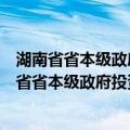 湖南省省本级政府投资项目审批及概算管理办法（关于湖南省省本级政府投资项目审批及概算管理办法介绍）