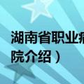 湖南省职业病防治院（关于湖南省职业病防治院介绍）
