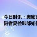 今日时讯：奥密克戎对支气管黏膜及肺泡病变大量减少 新冠阳者复检肺部如何